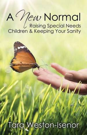 A New Normal: Raising Special Needs Children & Keeping Your Sanity de Tara Weston-Isenor