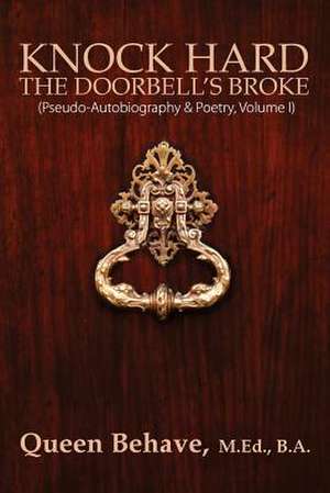 Knock Hard the Doorbell's Broke: Pseudo-Autobiography & Poetry, Volume I de Queen Behave Med Ba