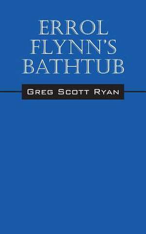 Errol Flynn's Bathtub de Greg Scott Ryan