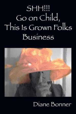 Shh!!! Go on Child, This Is Grown Folks Business de Diane Bonner