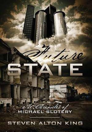 Future State: The Chronicles of Michael Slotery de Steven Alton King