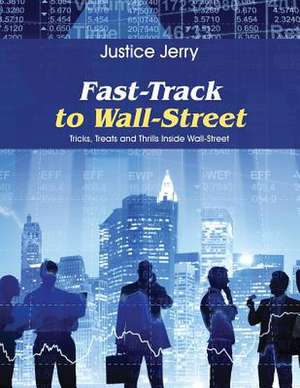 Fast-Track to Wall-Street: Tricks, Treats and Thrills Inside Wall-Street de Justice Jerry