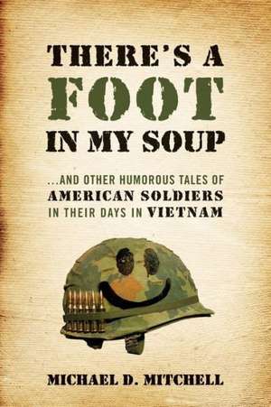 There's a Foot in My Soup: ...and Other Humorous Tales of American Soldiers in Their Days in Vietnam de Michael D. Mitchell