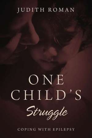 One Child's Struggle: Coping with Epilepsy de Judith Roman