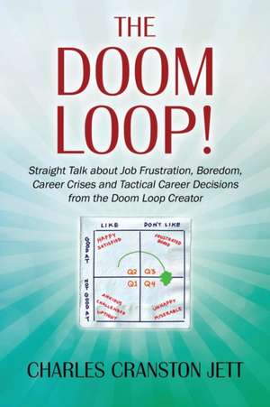 The Doom Loop! Straight Talk about Job Frustration, Boredom, Career Crises and Tactical Career Decisions from the Doom Loop Creator. de Charles Cranston Jett