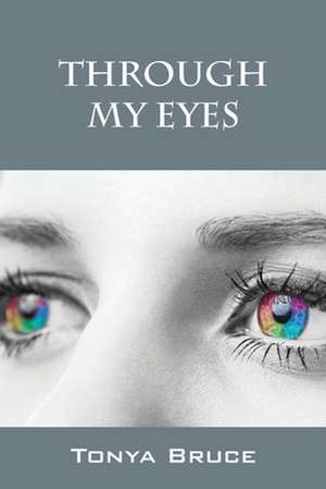 Through My Eyes de Tonya Bruce