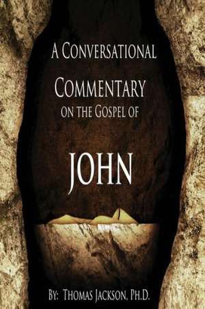 A Conversational Commentary on the Gospel of John de Thomas Jackson