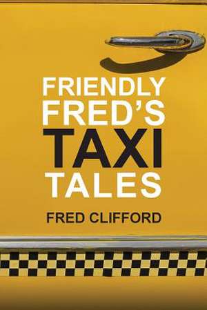 Friendly Fred's Taxi Tales de Fred Clifford