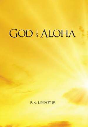 God Is Aloha de Jr. R. K. Lindsey