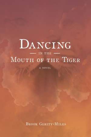 Dancing in the Mouth of the Tiger de Brook Gerity-Miles