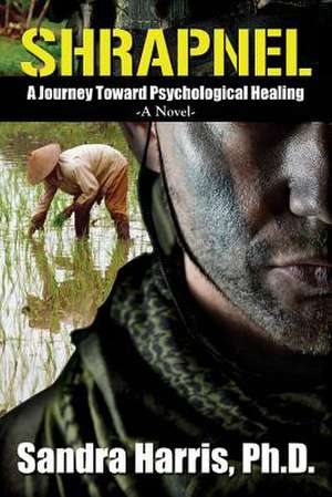 Shrapnel: A Journey Toward Psychological Healing, a Novel de Sandra Harris Phd