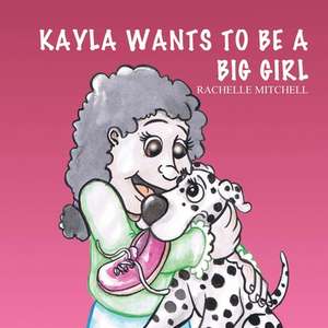 Kayla Wants to Be a Big Girl de Rachelle Mitchell