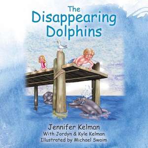 The Disappearing Dolphins de Jennifer Kelman