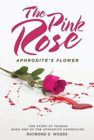 The Pink Rose: Aphrodite's Flower - The Story of Thomas - Book One of the Aphrodite Chronicles de Raymond C. Woods