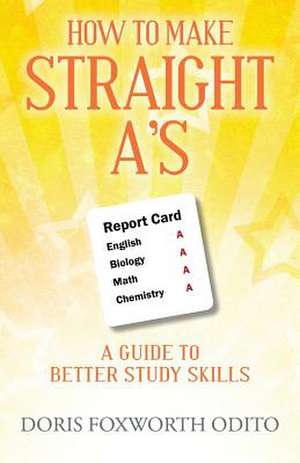 How to Make Straight A's: A Guide to Better Study Skills de Doris Foxworth Odito