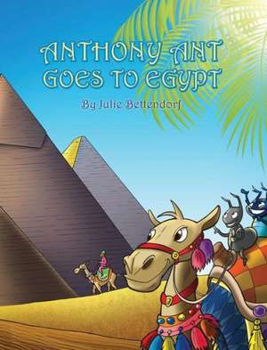 Anthony Ant Goes to Egypt de Julie Bettendorf