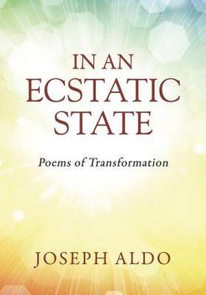 In an Ecstatic State: Poems of Transformation de Joseph Aldo