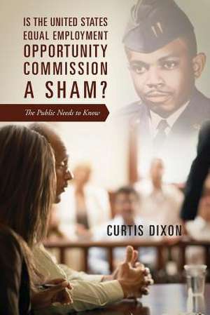 Is the United States Equal Employment Opportunity Commission a Sham? the Public Needs to Know de Curtis Dixon