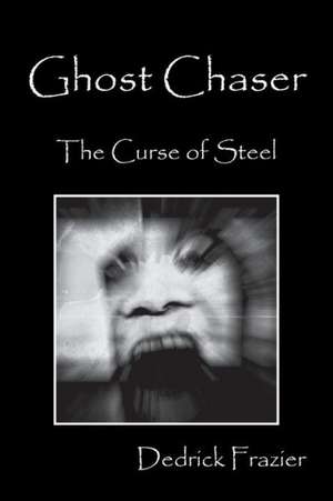 Ghost Chaser: The Curse of Steel de Dedrick Frazier