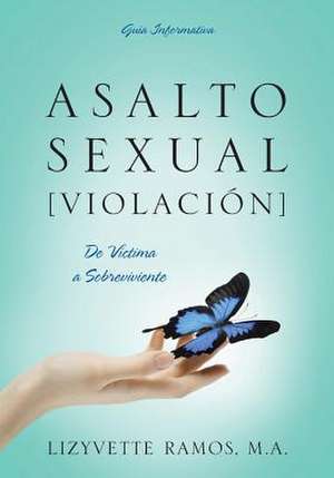 Asalto Sexual [Violacion]: de Victima a Sobreviviente de Lizyvette Ramos Ma