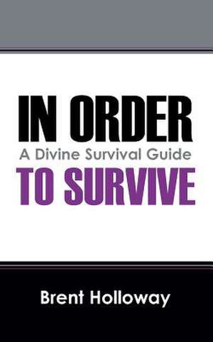 In Order to Survive: A Divine Survival Guide de Brent Holloway