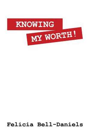 Knowing My Worth! de Felicia Bell-Daniels