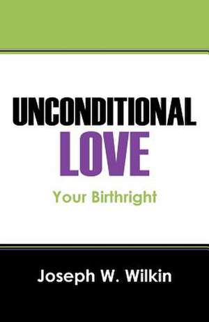 Unconditional Love: Your Birthright de Joseph W. Wilkin