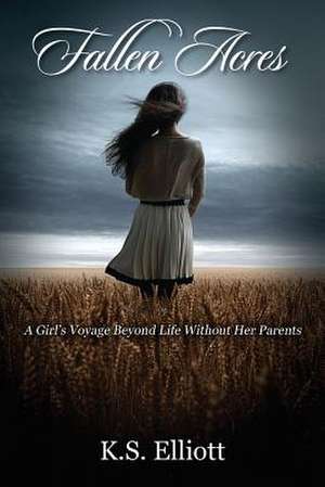 Fallen Acres: A Girl's Voyage Beyond Life Without Her Parents de K. S. Elliott