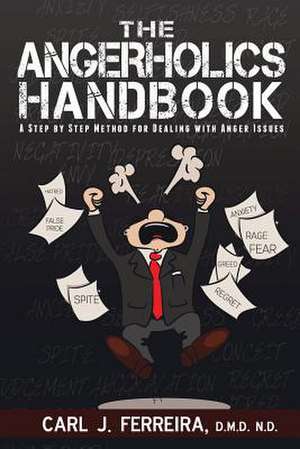 The Angerholics Handbook: A Step by Step Method for Dealing with Anger Issues de D. M. D. N. D. Carl J. Ferreira