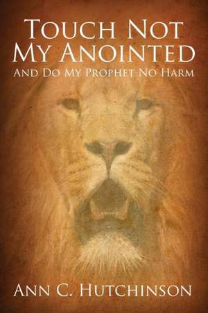 Touch Not My Anointed de Ann C. Hutchinson