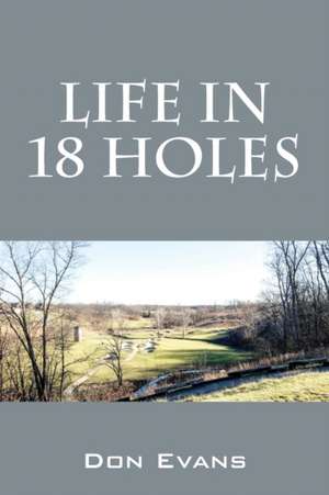 Life in 18 Holes de Don Evans