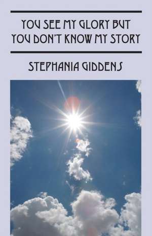 You See My Glory But You Don't Know My Story de Stephania Giddens