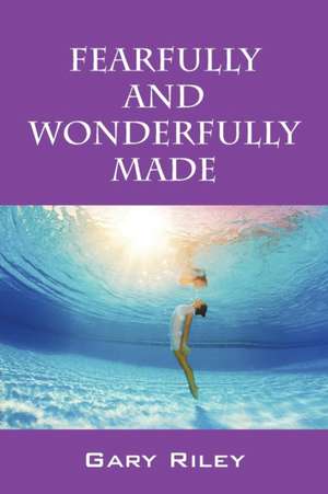 Fearfully and Wonderfully Made de Gary Riley