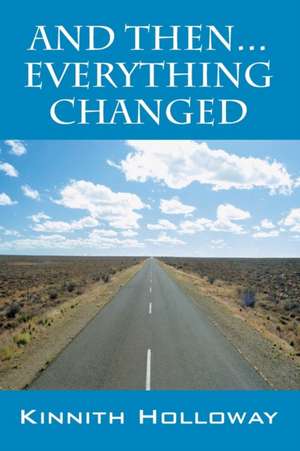 And Then...Everything Changed de Kinnith Holloway