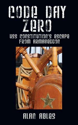 Code Day Zero: USS Constitution's Escape from Armageddon de Alan Ables