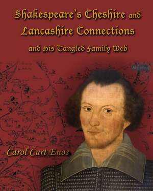 Shakespeare's Cheshire and Lancashire Connections and His Tangled Family Web de Carol Curt Enos