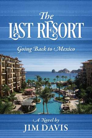 The Last Resort: Going Back to Mexico de Jim Davis