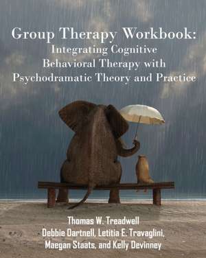 Group Therapy Workbook: Integrating Cognitive Behavioral Therapy with Psychodramatic Theory and Practice de Thomas W. Treadwell