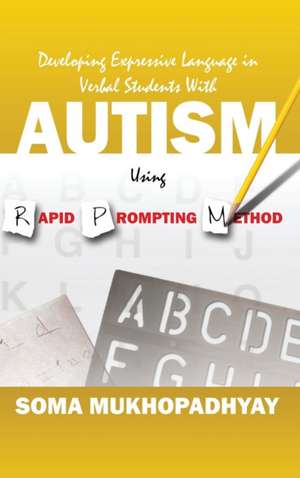 Developing Expressive Language in Verbal Students with Autism Using Rapid Prompting Method de Soma Mukhopadhyay