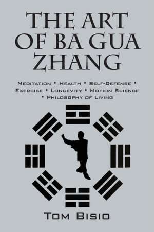 The Art of Ba Gua Zhang de Tom Bisio