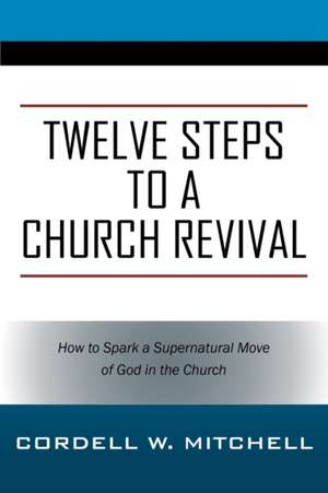 Twelve Steps to a Church Revival de Cordell W. Mitchell