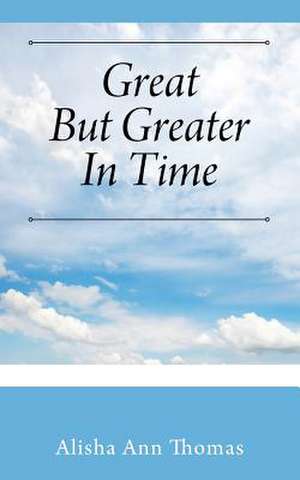 Great But Greater in Time de Thomas, Alisha Ann