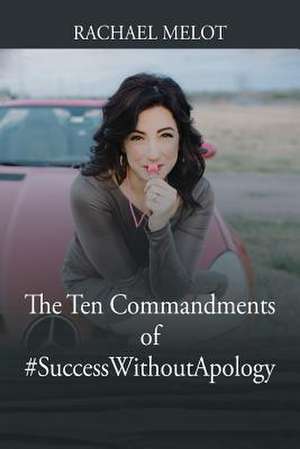 The Ten Commandments of #Successwithoutapology de Melot, Rachael