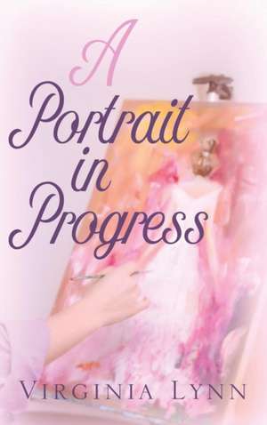 A Portrait in Progress de Virginia Lynn