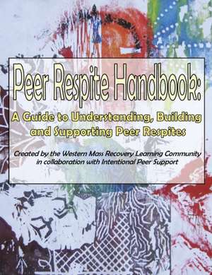 Peer Respite Handbook: A Guide to Understanding, Building and Supporting Peer Respites de Sera Davidow