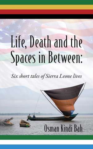 Life, Death and the Spaces in Between de Osman Kindi Bah