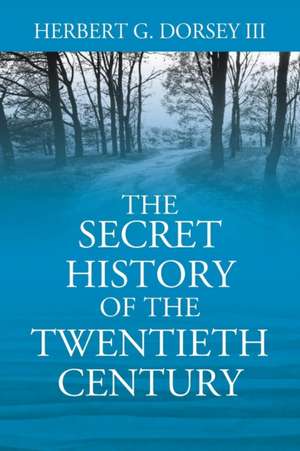 The Secret History of the Twentieth Century de Herbert G. Dorsey III