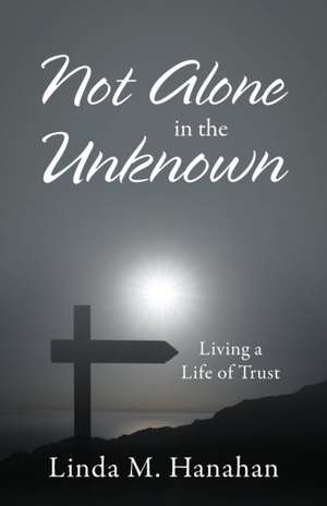 Not Alone In the Unknown de Linda M Hanahan