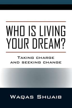 Who is Living Your Dream? Taking Charge and Seeking Change de Waqas Shuaib