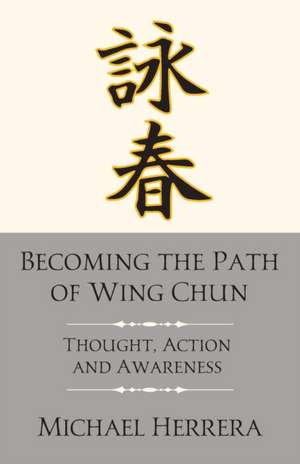 Becoming the Path of Wing Chun de Michael Herrera